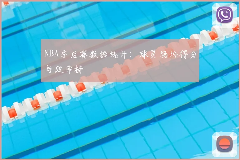 NBA季后赛数据统计：球员场均得分与效率榜