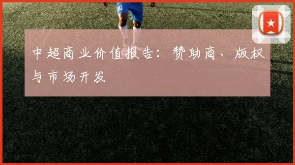 中超商业价值报告:赞助商、版权与市场开发