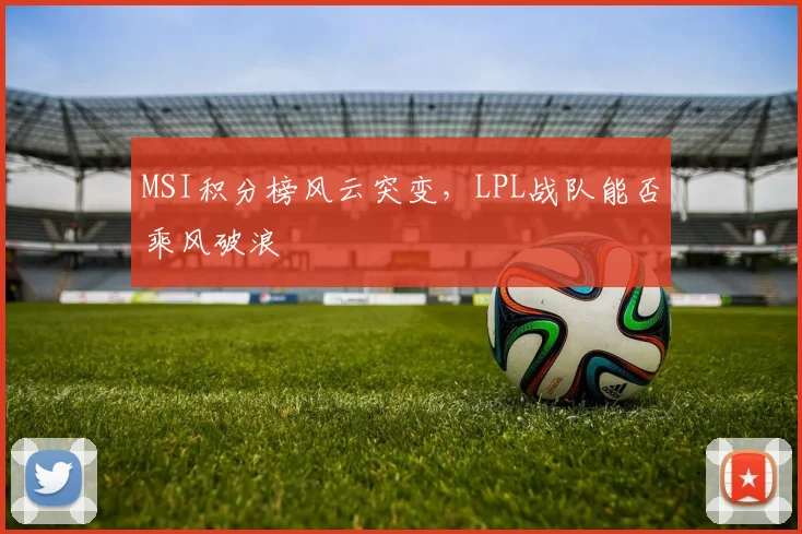 MSI积分榜风云突变,LPL战队能否乘风破浪