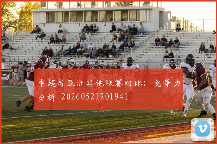 中超与亚洲其他联赛对比:竞争力分析_20260521201941