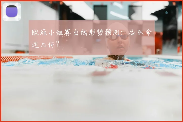 欧冠小组赛出线形势预测：各队命运几何？